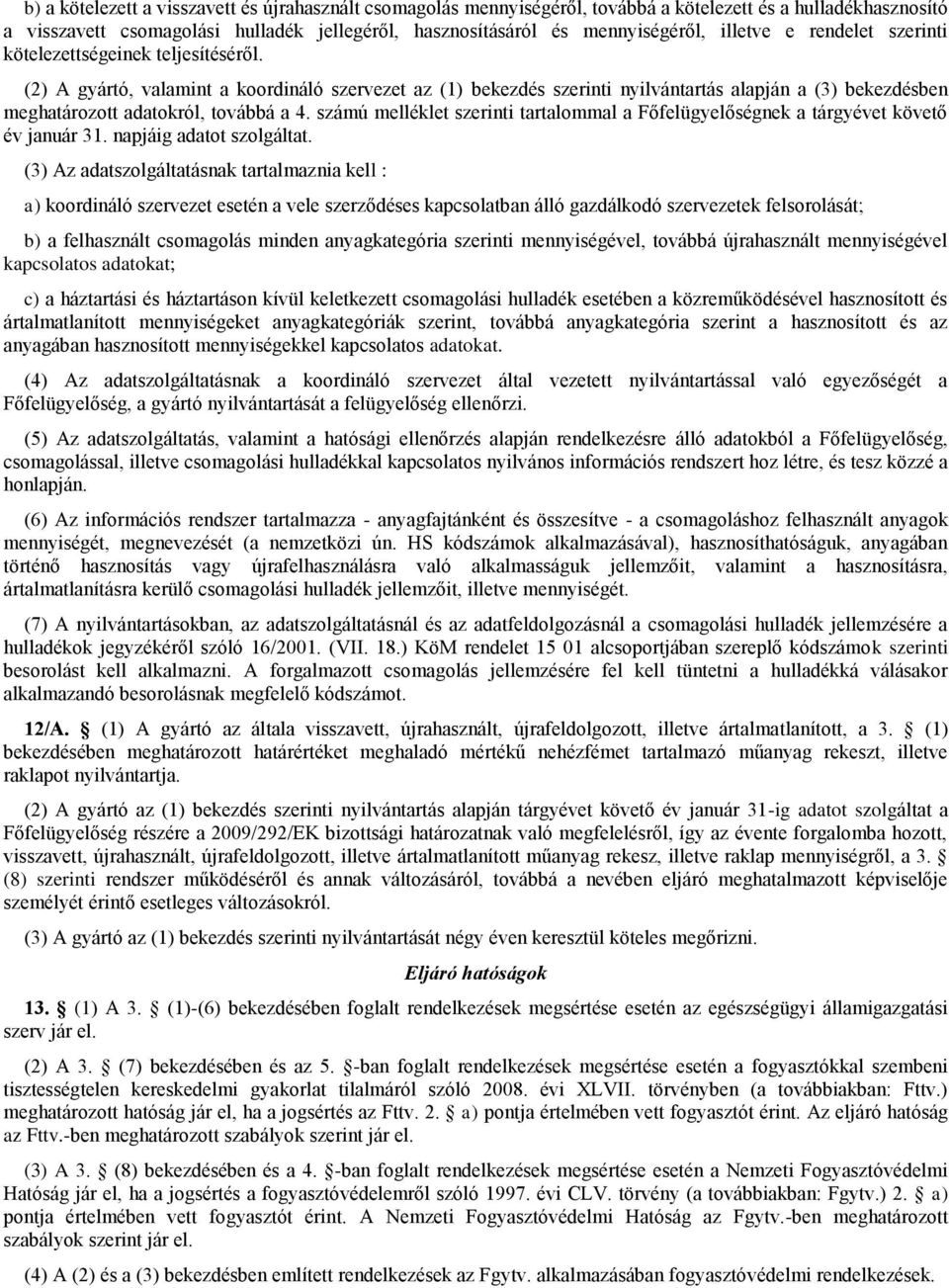 (2) A gyártó, valamint a koordináló szervezet az (1) bekezdés szerinti nyilvántartás alapján a (3) bekezdésben meghatározott adatokról, továbbá a 4.