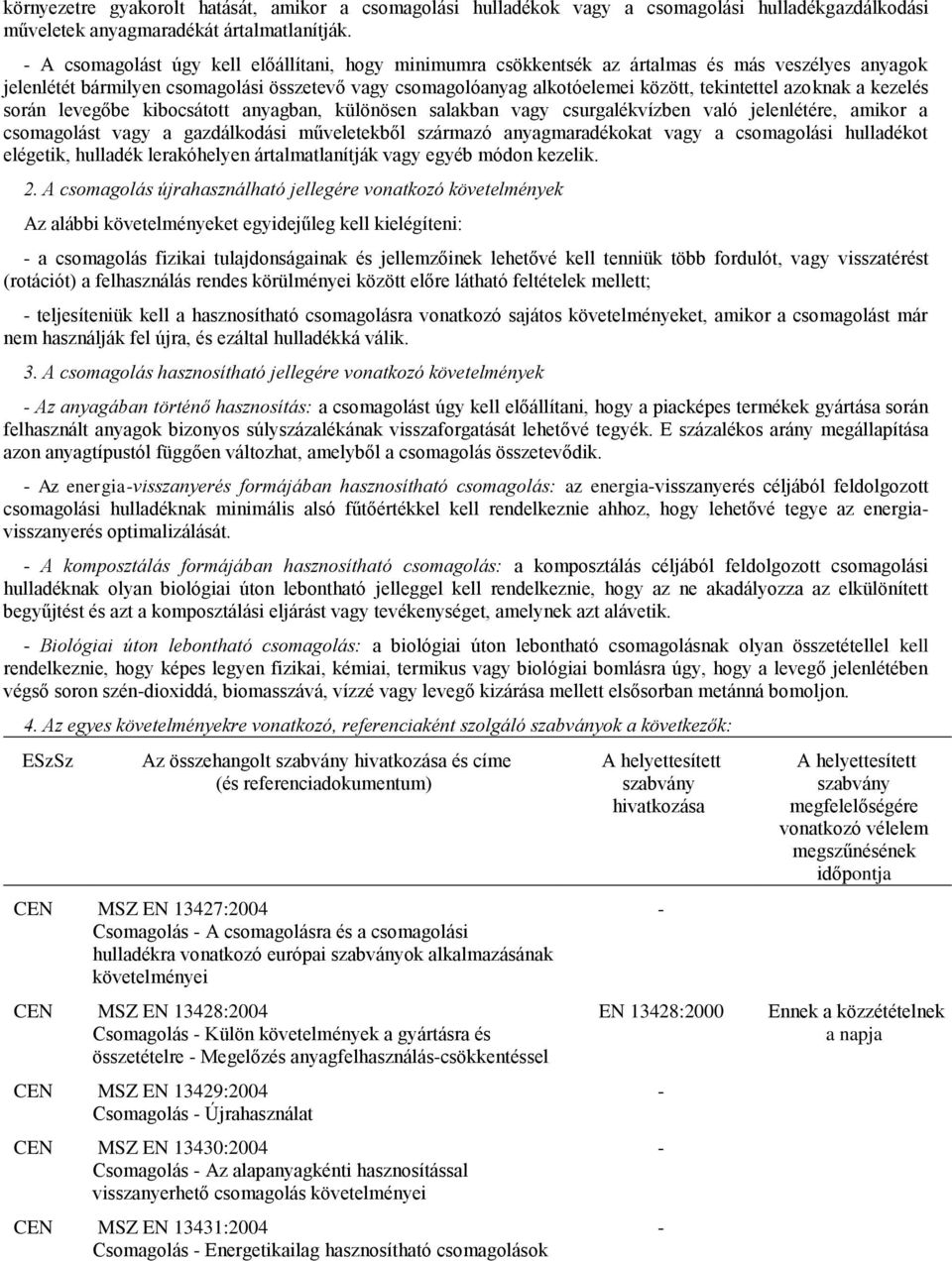 azoknak a kezelés során levegőbe kibocsátott anyagban, különösen salakban vagy csurgalékvízben való jelenlétére, amikor a csomagolást vagy a gazdálkodási műveletekből származó anyagmaradékokat vagy a