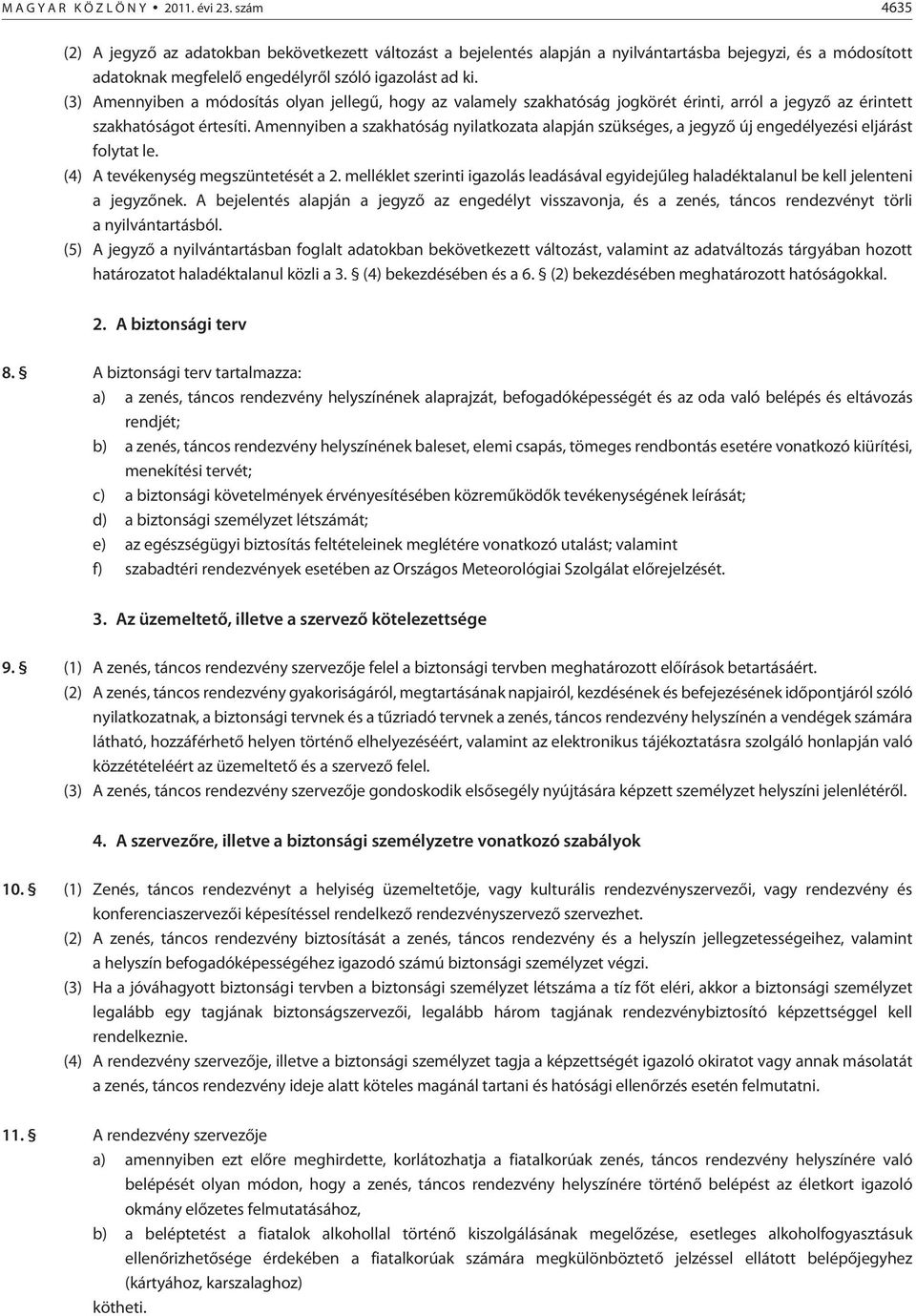 (3) Amennyiben a módosítás olyan jellegû, hogy az valamely szakhatóság jogkörét érinti, arról a jegyzõ az érintett szakhatóságot értesíti.