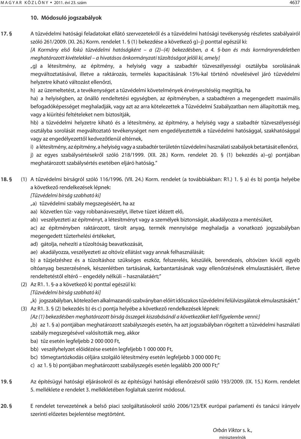 (1) bekezdése a következõ g) j) ponttal egészül ki: [A Kormány elsõ fokú tûzvédelmi hatóságként a (2) (4) bekezdésben, a 4.