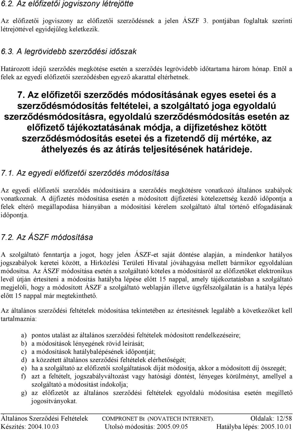 Ettől a felek az egyedi előfizetői szerződésben egyező akarattal eltérhetnek. 7.