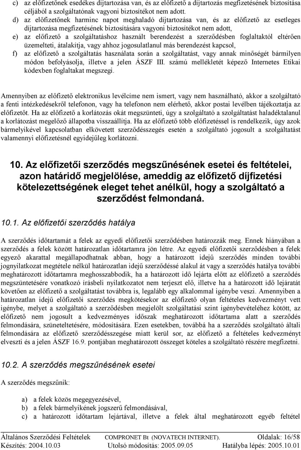 használt berendezést a szerződésben foglaltaktól eltérően üzemelteti, átalakítja, vagy ahhoz jogosulatlanul más berendezést kapcsol, f) az előfizető a szolgáltatás használata során a szolgáltatást,