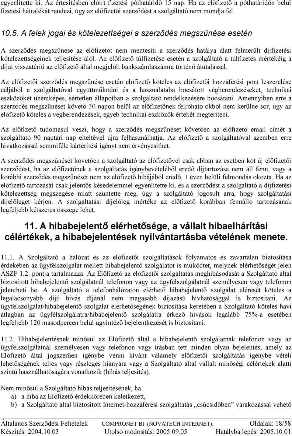 A felek jogai és kötelezettségei a szerződés megszűnése esetén A szerződés megszűnése az előfizetőt nem mentesíti a szerződés hatálya alatt felmerült díjfizetési kötelezettségeinek teljesítése alól.