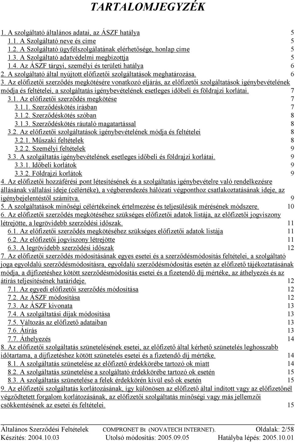 Az előfizetői szerződés megkötésére vonatkozó eljárás, az előfizetői szolgáltatások igénybevételének módja és feltételei, a szolgáltatás igénybevételének esetleges időbeli és földrajzi korlátai. 7 3.