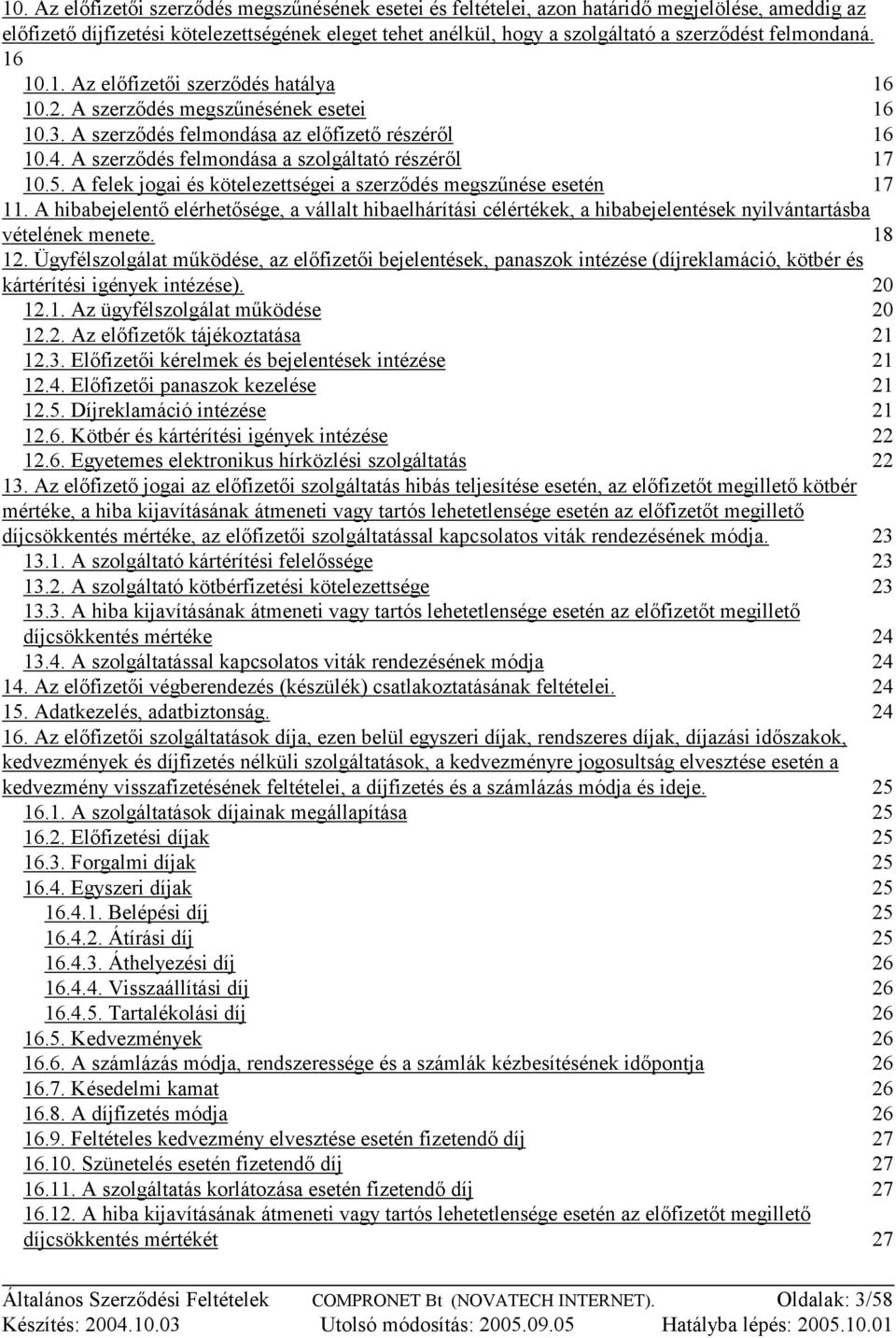 A szerződés felmondása a szolgáltató részéről 17 10.5. A felek jogai és kötelezettségei a szerződés megszűnése esetén 17 11.