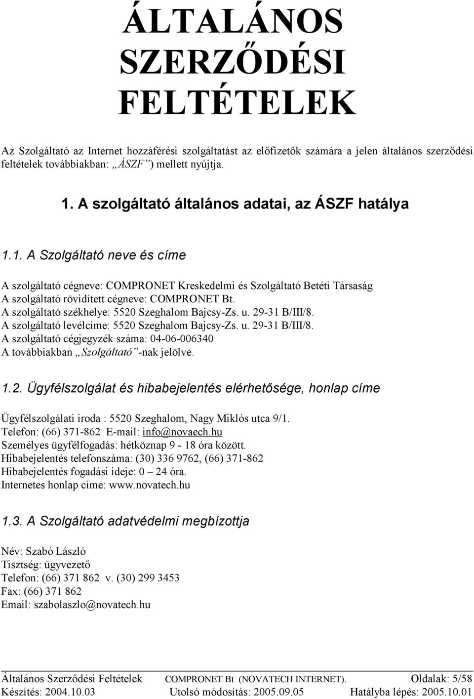 1. A Szolgáltató neve és címe A szolgáltató cégneve: COMPRONET Kreskedelmi és Szolgáltató Betéti Társaság A szolgáltató rövidített cégneve: COMPRONET Bt.