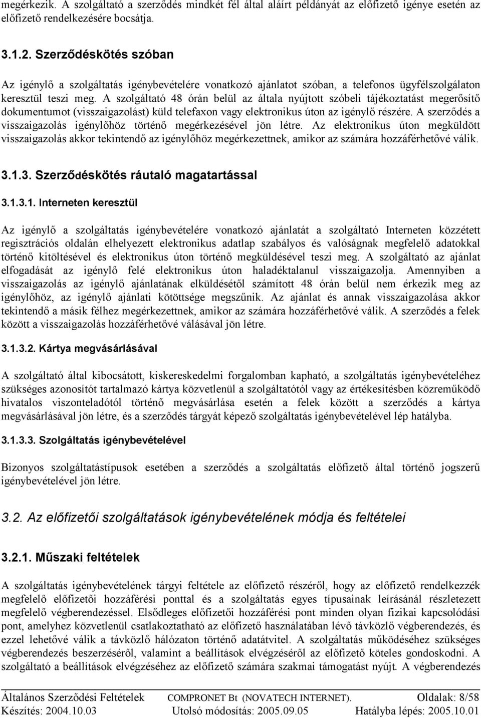 A szolgáltató 48 órán belül az általa nyújtott szóbeli tájékoztatást megerősítő dokumentumot (visszaigazolást) küld telefaxon vagy elektronikus úton az igénylő részére.