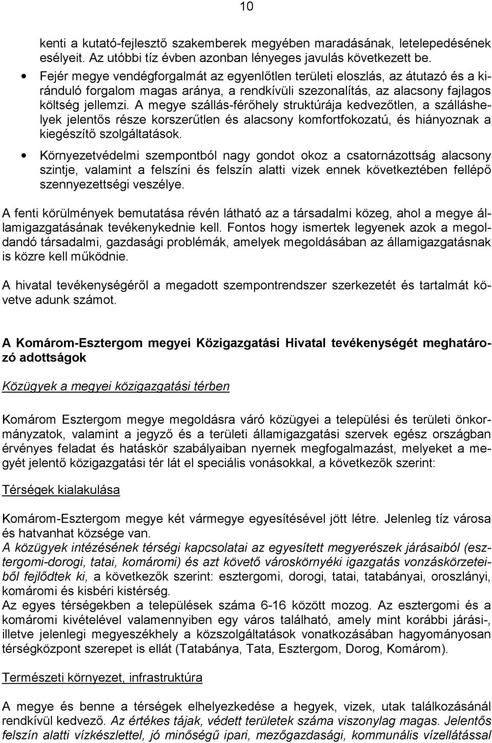 A megye szállás-fér"hely struktúrája kedvez"tlen, a szálláshelyek jelent"s része korszer/tlen és alacsony komfortfokozatú, és hiányoznak a kiegészít" szolgáltatások.