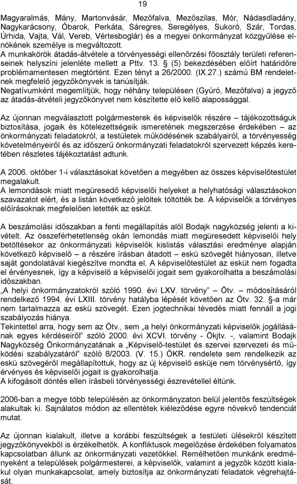 (5) bekezdésében el"írt határid"re problémamentesen megtörtént. Ezen tényt a 26/2000. (IX.27.) számú BM rendeletnek megfelel" jegyz"könyvek is tanúsítják.