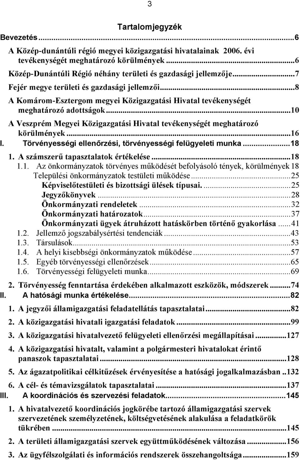 ..8 A Komárom-Esztergom megyei Közigazgatási Hivatal tevékenységét meghatározó adottságok...10 A Veszprém Megyei Közigazgatási Hivatal tevékenységét meghatározó körülmények...16 I.