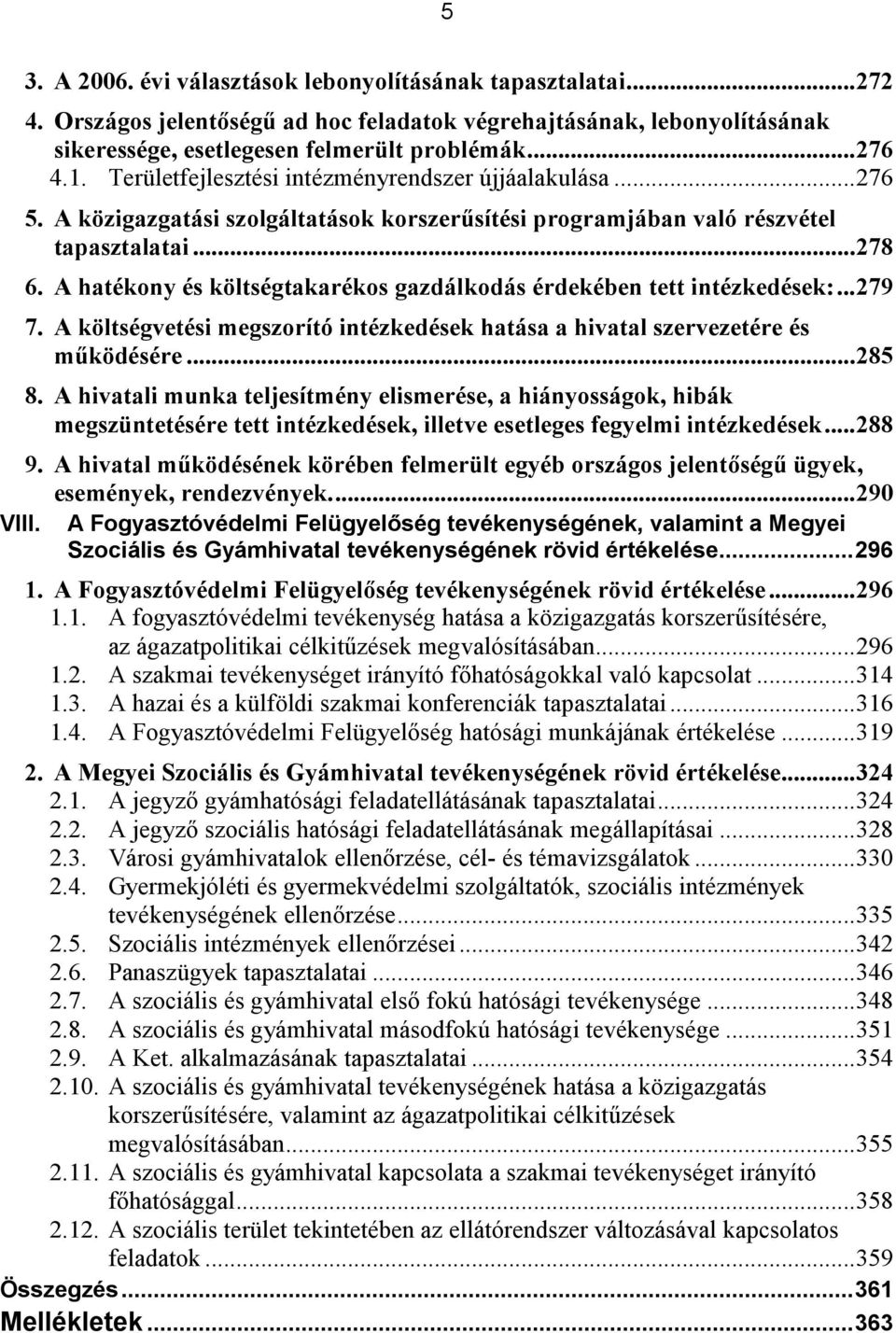 A hatékony és költségtakarékos gazdálkodás érdekében tett intézkedések:...279 7. A költségvetési megszorító intézkedések hatása a hivatal szervezetére és m.ködésére...285 8.