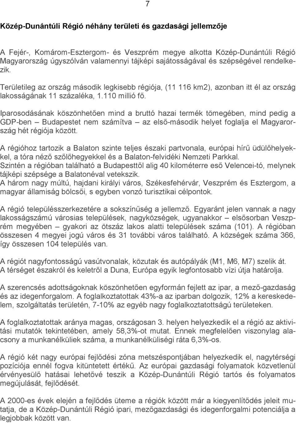 Iparosodásának köszönhet"en mind a bruttó hazai termék tömegében, mind pedig a GDP-ben Budapestet nem számítva az els"-második helyet foglalja el Magyarország hét régiója között.