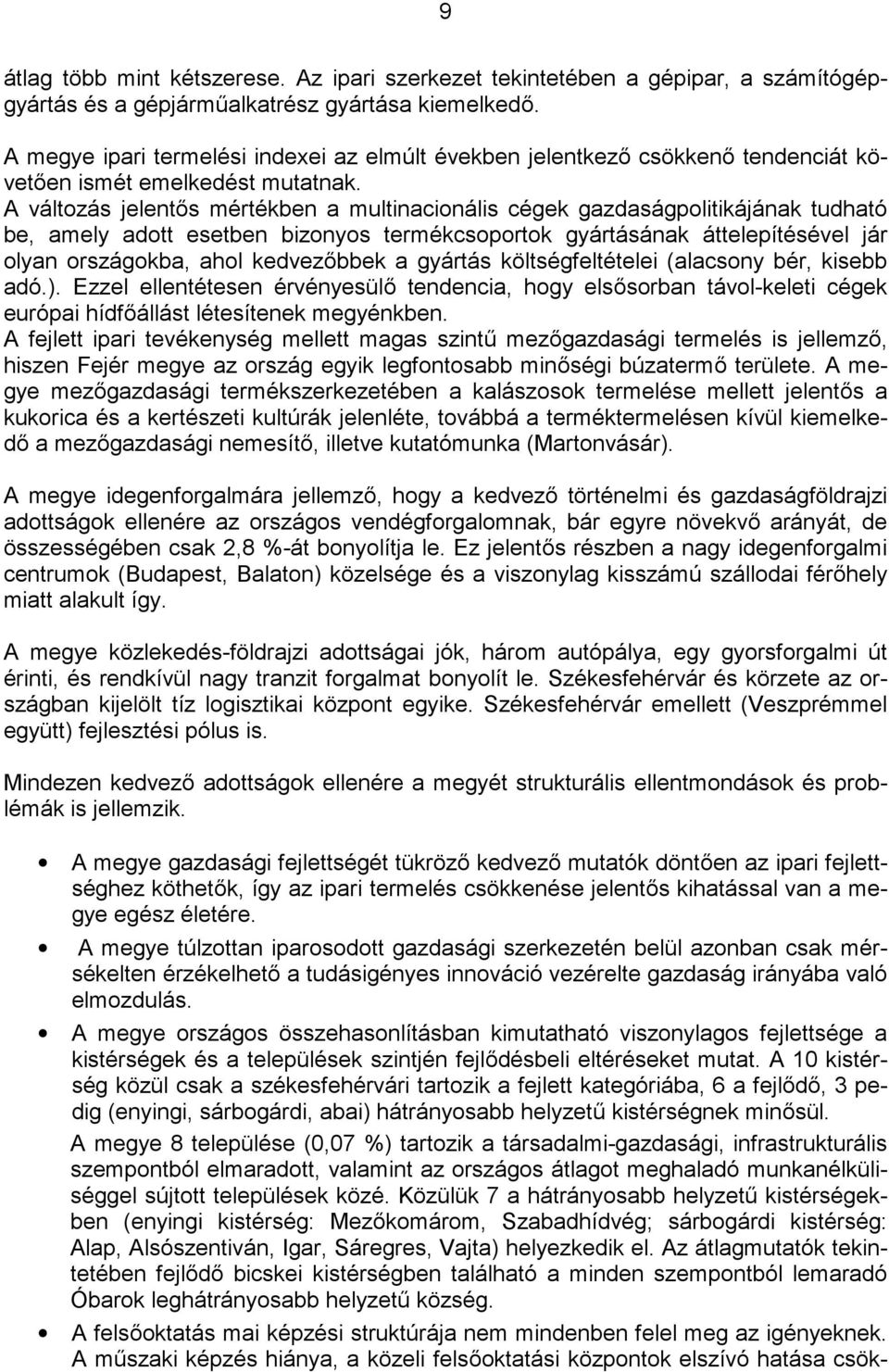 A változás jelent"s mértékben a multinacionális cégek gazdaságpolitikájának tudható be, amely adott esetben bizonyos termékcsoportok gyártásának áttelepítésével jár olyan országokba, ahol kedvez"bbek