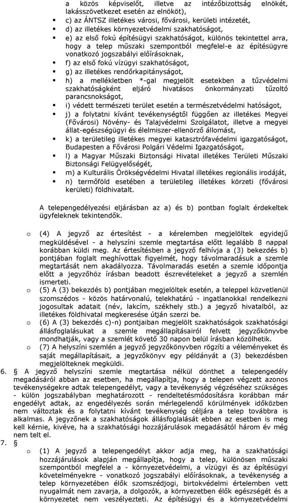 illetékes rendőrkapitányságt, h) a mellékletben *-gal megjelölt esetekben a tűzvédelmi szakhatóságként eljáró hivatáss önkrmányzati tűzltó parancsnkságt, i) védett természeti terület esetén a