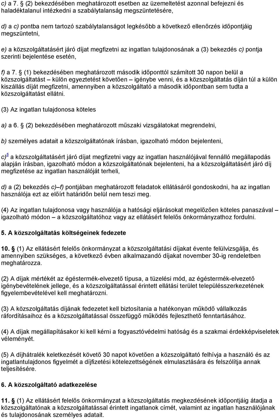 következő ellenőrzés időpontjáig megszüntetni, e) a közszolgáltatásért járó díjat megfizetni az ingatlan tulajdonosának a (3) bekezdés c) pontja szerinti bejelentése esetén, f) a 7.