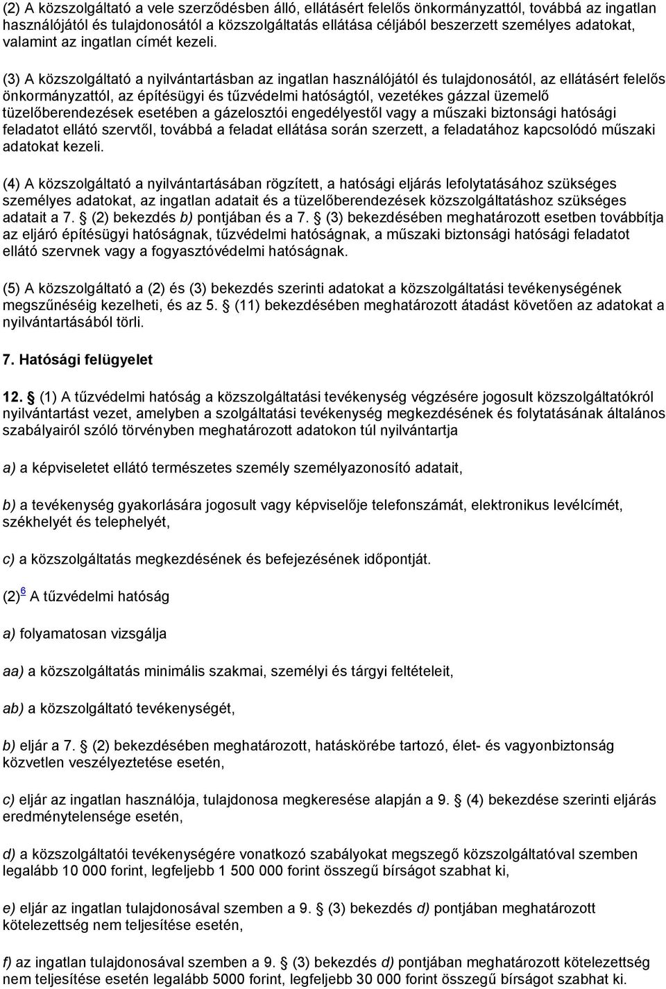 (3) A közszolgáltató a nyilvántartásban az ingatlan használójától és tulajdonosától, az ellátásért felelős önkormányzattól, az építésügyi és tűzvédelmi hatóságtól, vezetékes gázzal üzemelő