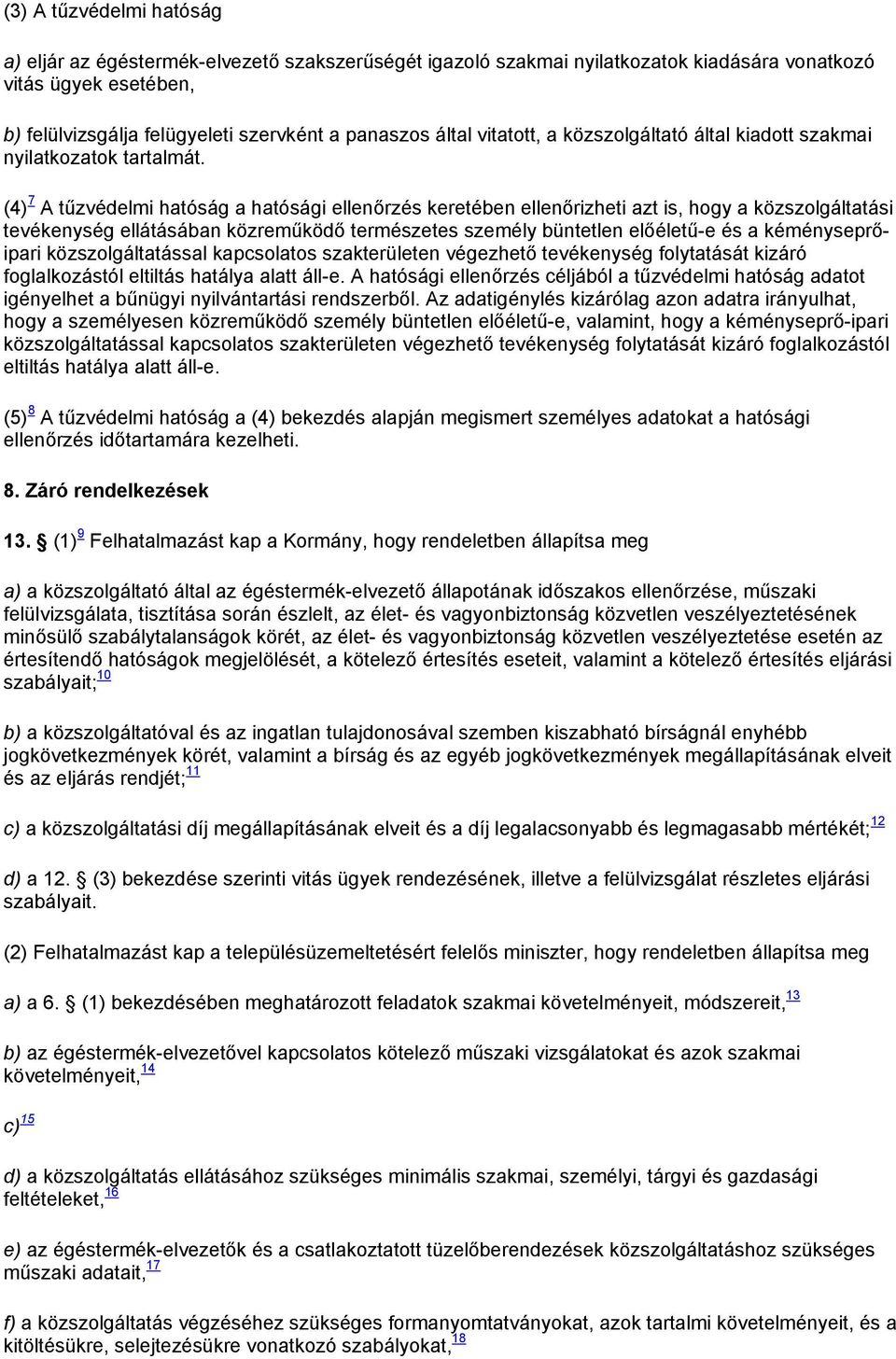 (4) 7 A tűzvédelmi hatóság a hatósági ellenőrzés keretében ellenőrizheti azt is, hogy a közszolgáltatási tevékenység ellátásában közreműködő természetes személy büntetlen előéletű-e és a