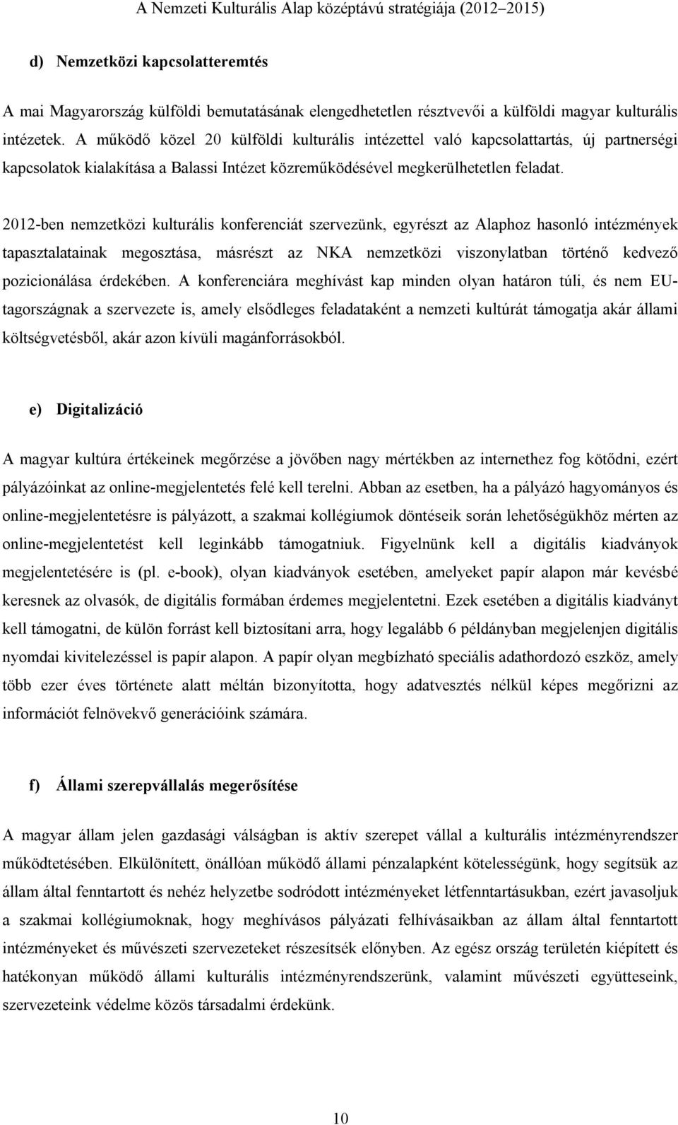 2012-ben nemzetközi kulturális konferenciát szervezünk, egyrészt az Alaphoz hasonló intézmények tapasztalatainak megosztása, másrészt az NKA nemzetközi viszonylatban történő kedvező pozicionálása