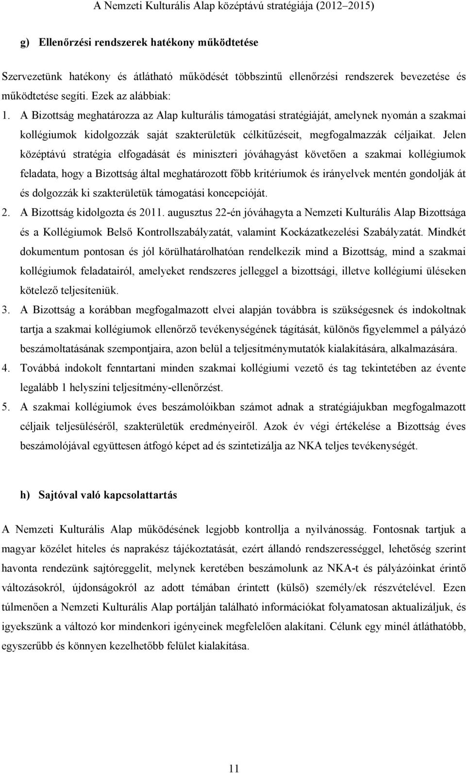 Jelen középtávú stratégia elfogadását és miniszteri jóváhagyást követően a szakmai kollégiumok feladata, hogy a Bizottság által meghatározott főbb kritériumok és irányelvek mentén gondolják át és