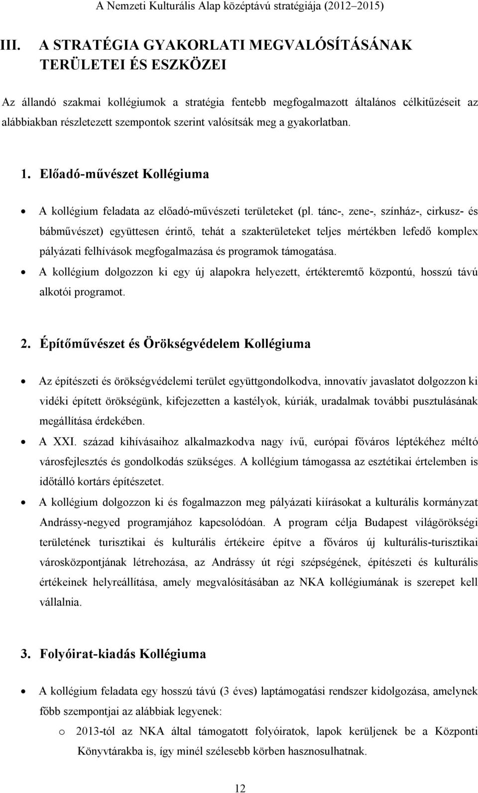 tánc-, zene-, színház-, cirkusz- és bábművészet) együttesen érintő, tehát a szakterületeket teljes mértékben lefedő komplex pályázati felhívások megfogalmazása és programok támogatása.