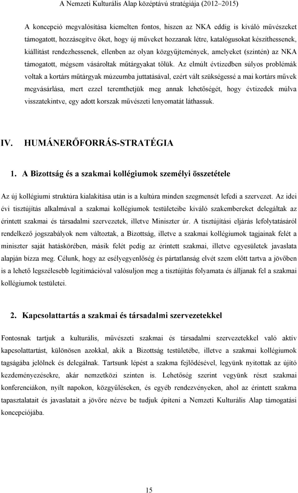 Az elmúlt évtizedben súlyos problémák voltak a kortárs műtárgyak múzeumba juttatásával, ezért vált szükségessé a mai kortárs művek megvásárlása, mert ezzel teremthetjük meg annak lehetőségét, hogy