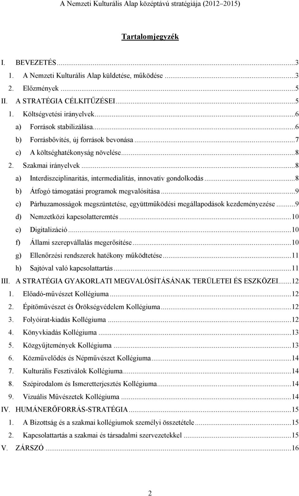 ..8 b) Átfogó támogatási programok megvalósítása...9 c) Párhuzamosságok megszüntetése, együttműködési megállapodások kezdeményezése...9 d) Nemzetközi kapcsolatteremtés... 10 e) Digitalizáció.