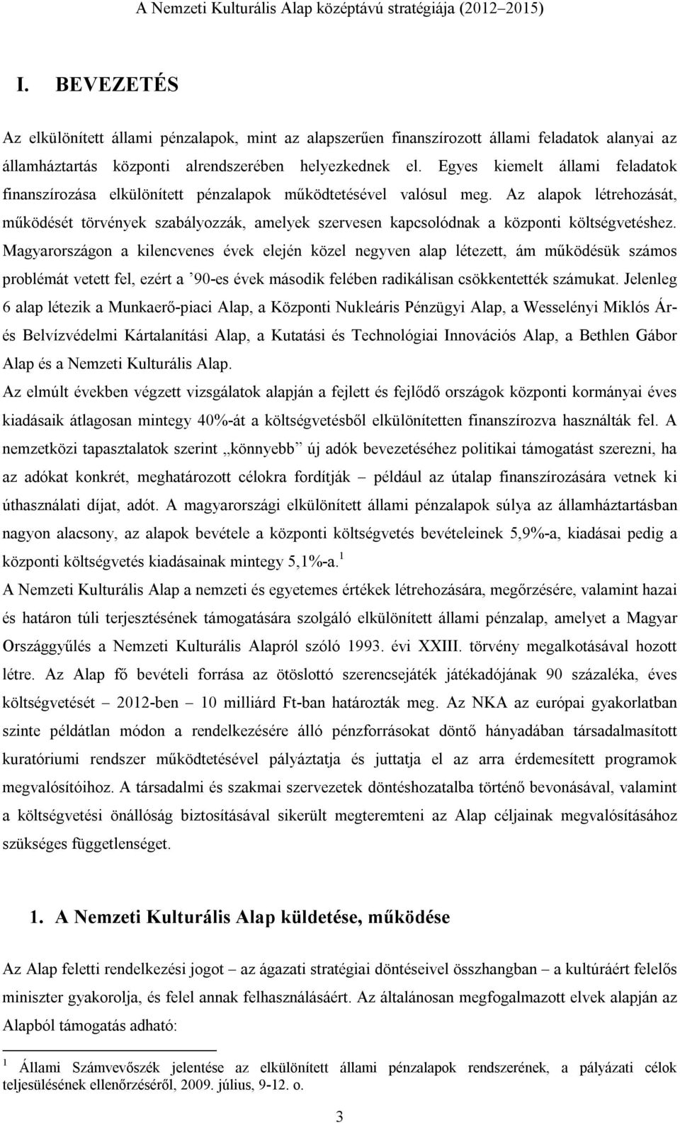 Az alapok létrehozását, működését törvények szabályozzák, amelyek szervesen kapcsolódnak a központi költségvetéshez.