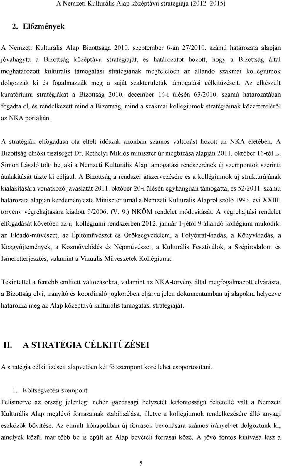 kollégiumok dolgozzák ki és fogalmazzák meg a saját szakterületük támogatási célkitűzéseit. Az elkészült kuratóriumi stratégiákat a Bizottság 2010. december 16-i ülésén 63/2010.