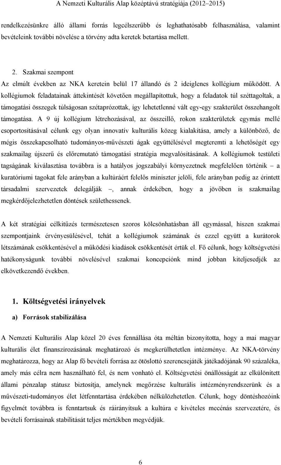 A kollégiumok feladatainak áttekintését követően megállapítottuk, hogy a feladatok túl széttagoltak, a támogatási összegek túlságosan szétaprózottak, így lehetetlenné vált egy-egy szakterület