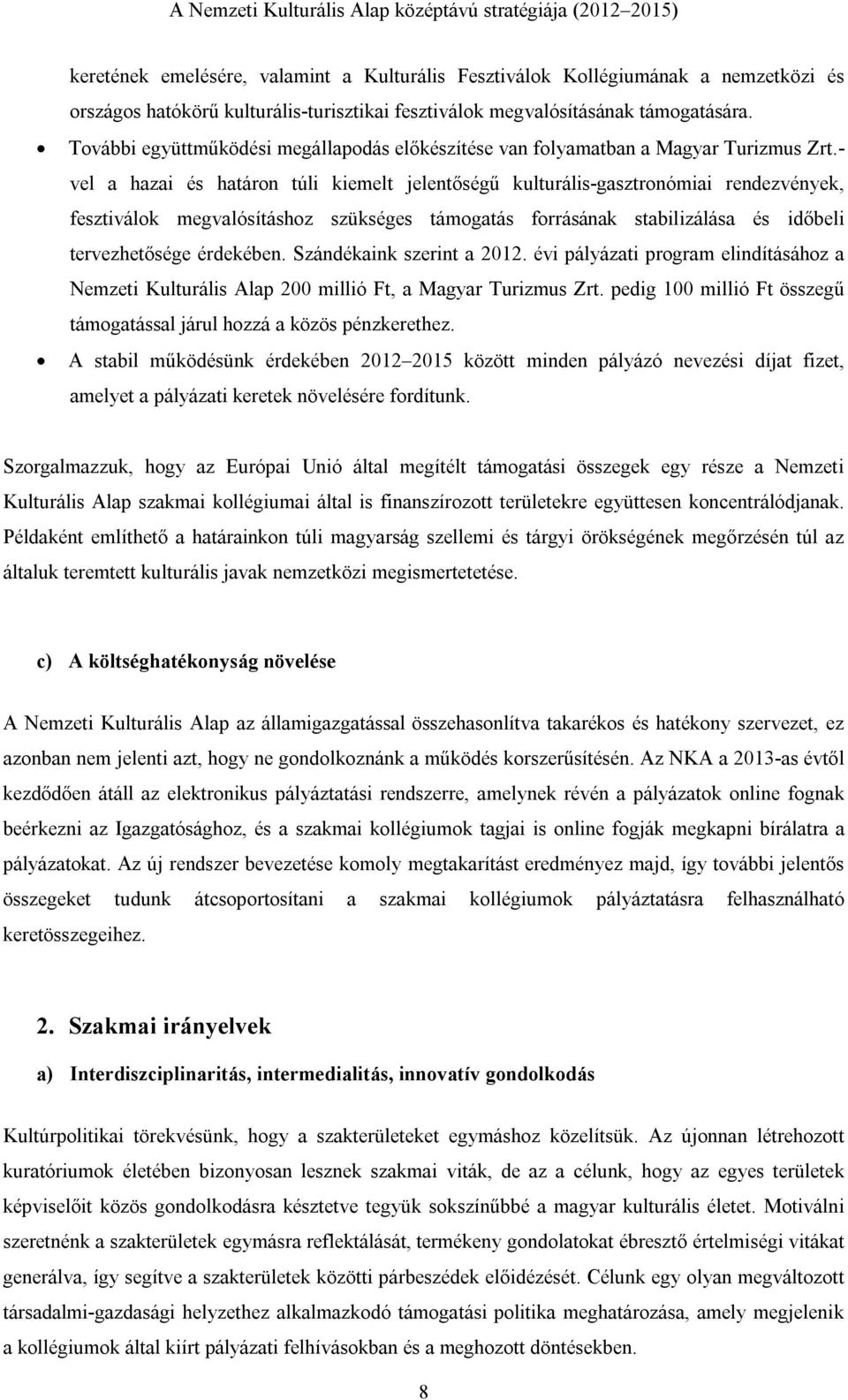 - vel a hazai és határon túli kiemelt jelentőségű kulturális-gasztronómiai rendezvények, fesztiválok megvalósításhoz szükséges támogatás forrásának stabilizálása és időbeli tervezhetősége érdekében.