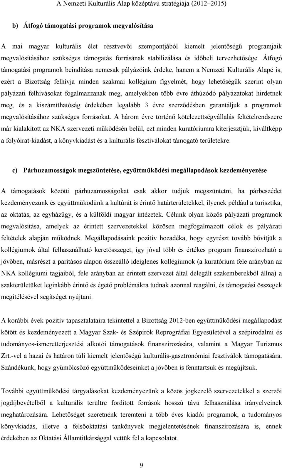 Átfogó támogatási programok beindítása nemcsak pályázóink érdeke, hanem a Nemzeti Kulturális Alapé is, ezért a Bizottság felhívja minden szakmai kollégium figyelmét, hogy lehetőségük szerint olyan