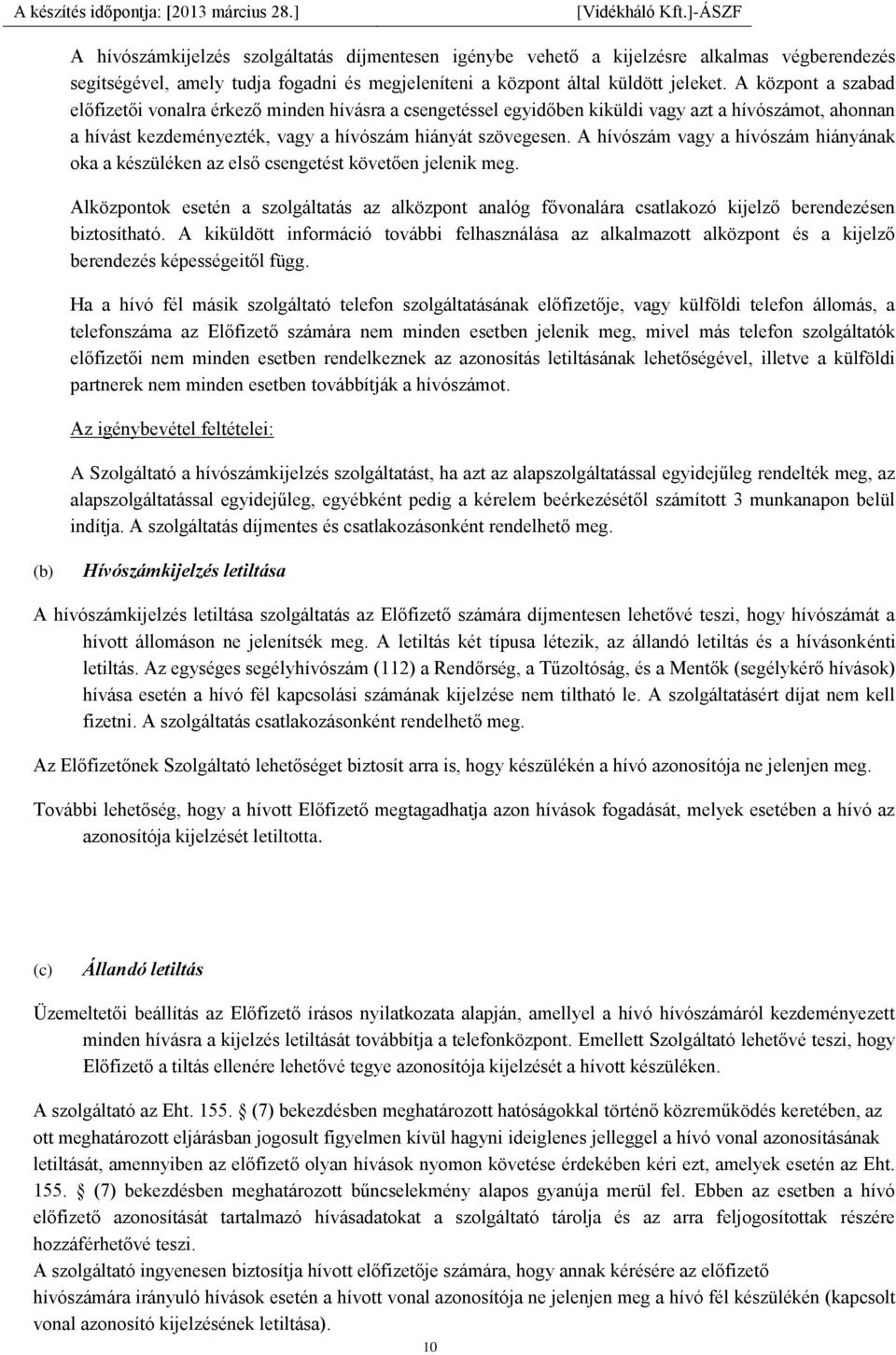 A hívószám vagy a hívószám hiányának oka a készüléken az első csengetést követően jelenik meg.