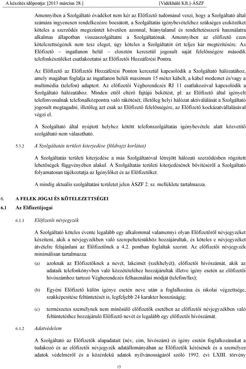 Amennyiben az előfizető ezen kötelezettségének nem tesz eleget, úgy köteles a Szolgáltatót ért teljes kár megtérítésére.