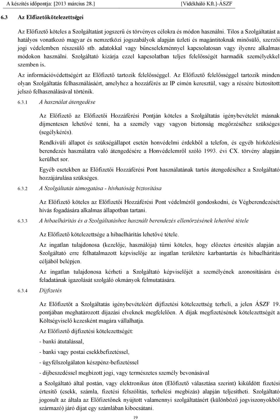 adatokkal vagy bűncselekménnyel kapcsolatosan vagy ilyenre alkalmas módokon használni. Szolgáltató kizárja ezzel kapcsolatban teljes felelősségét harmadik személyekkel szemben is.