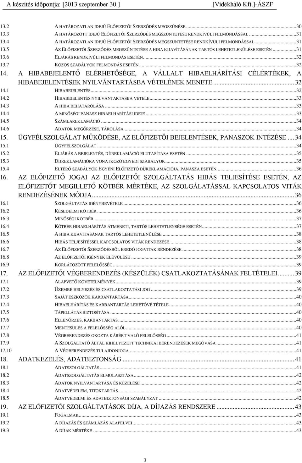 .. 32 13.7 KÖZÖS SZABÁLYOK FELMONDÁS ESETÉN... 32 14. A HIBABEJELENTŐ ELÉRHETŐSÉGE, A VÁLLALT HIBAELHÁRÍTÁSI CÉLÉRTÉKEK, A HIBABEJELENTÉSEK NYILVÁNTARTÁSBA VÉTELÉNEK MENETE... 32 14.1 HIBABEJELENTÉS.