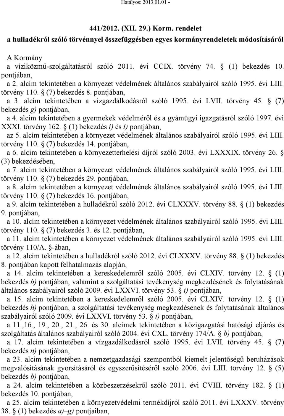 alcím tekintetében a vízgazdálkodásról szóló 1995. évi LVII. törvény 45. (7) bekezdés g) pontjában, a 4. alcím tekintetében a gyermekek védelméről és a gyámügyi igazgatásról szóló 1997. évi XXXI.