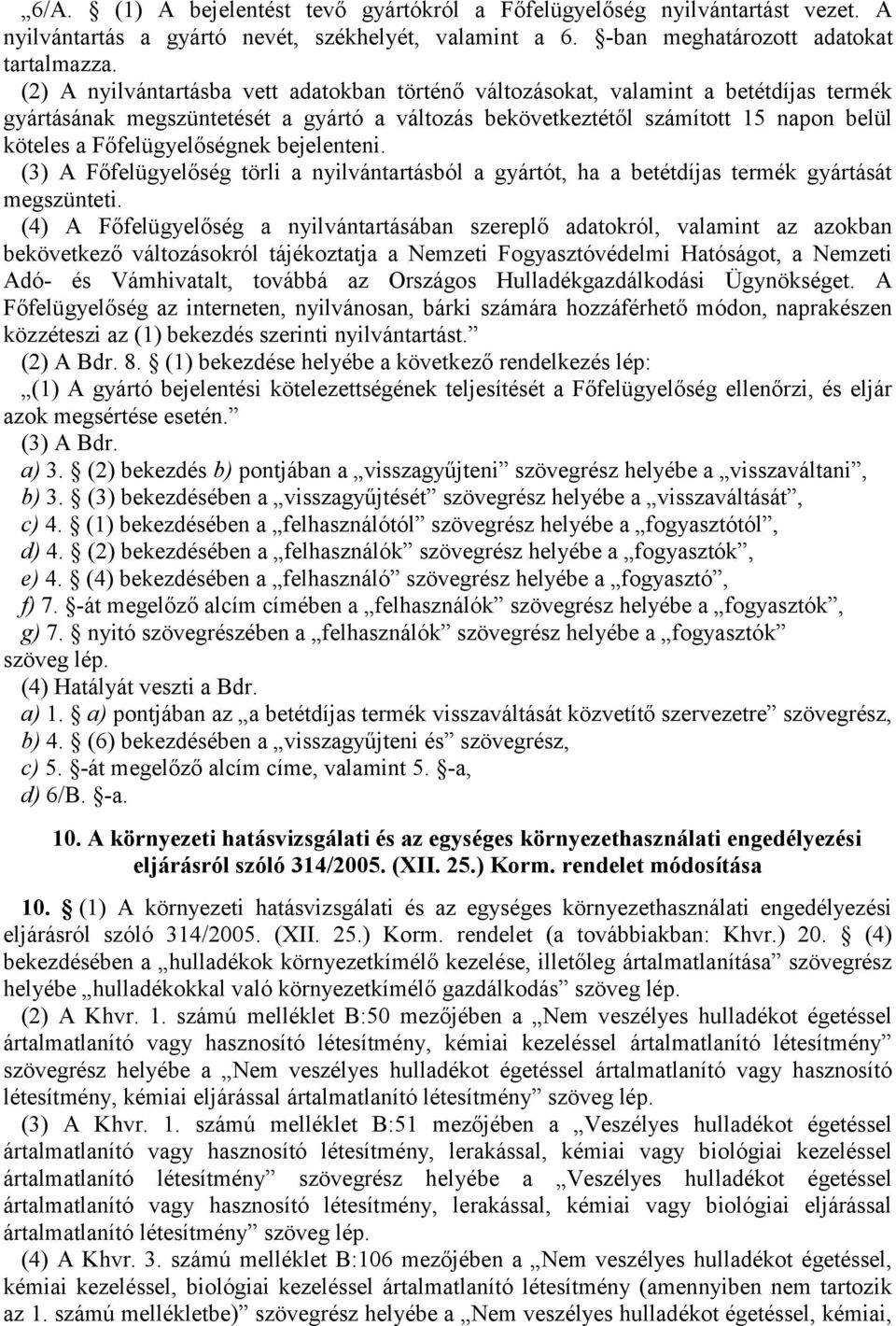 Főfelügyelőségnek bejelenteni. (3) A Főfelügyelőség törli a nyilvántartásból a gyártót, ha a betétdíjas termék gyártását megszünteti.