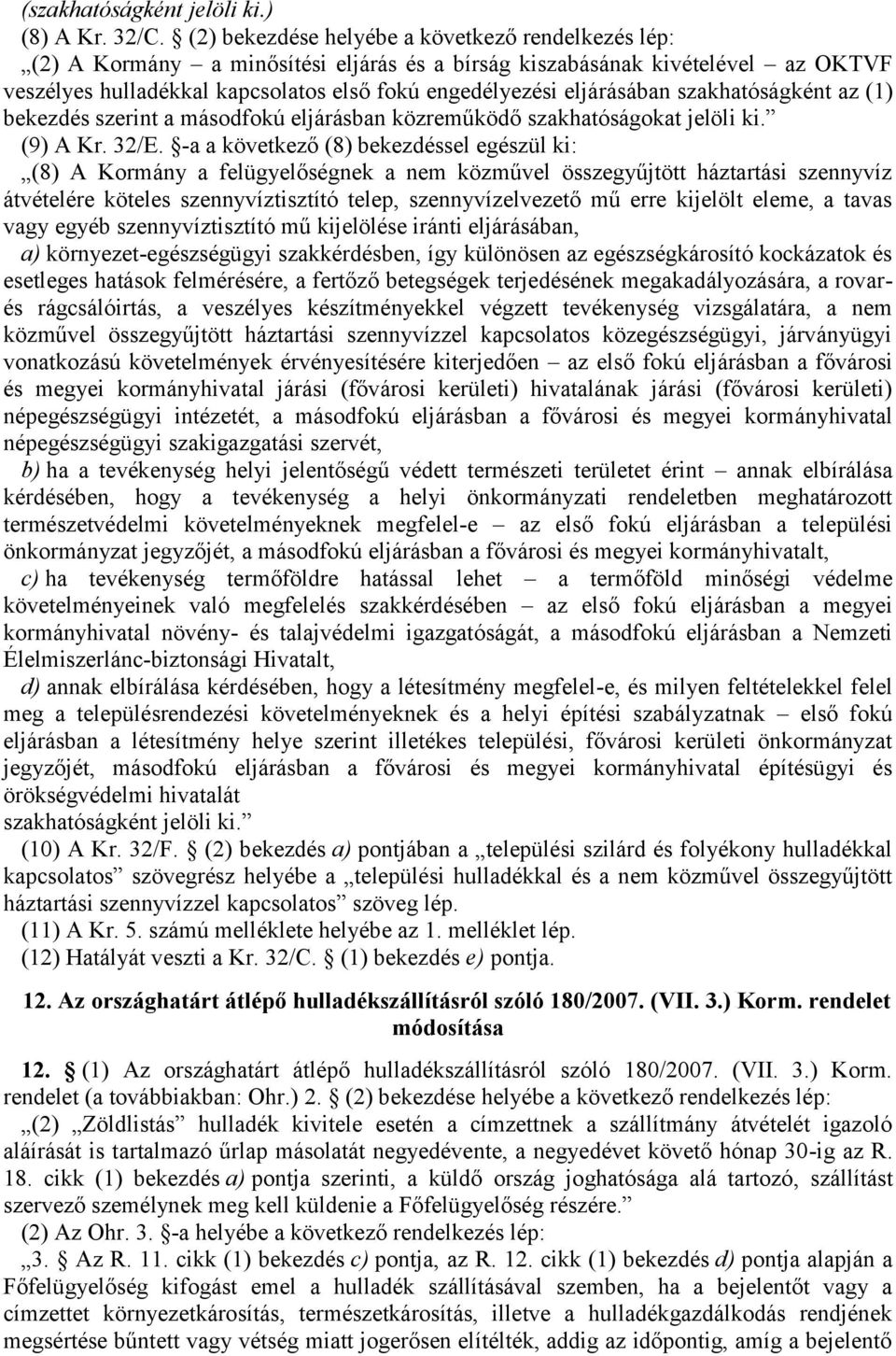 eljárásában szakhatóságként az (1) bekezdés szerint a másodfokú eljárásban közreműködő szakhatóságokat jelöli ki. (9) A Kr. 32/E.