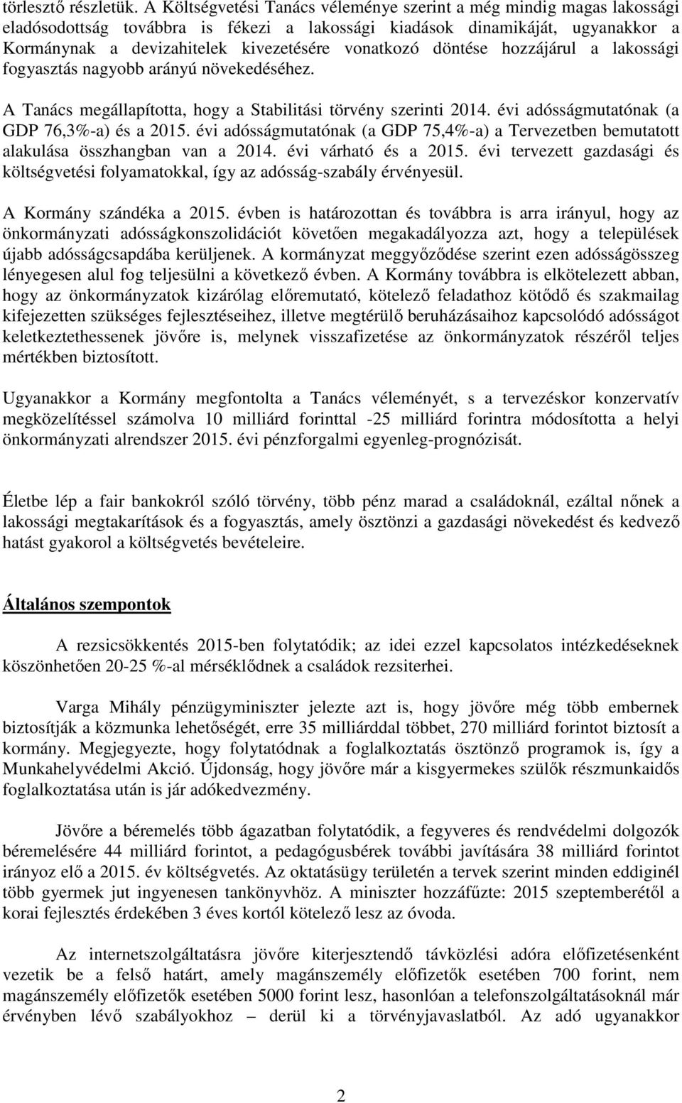 vonatkozó döntése hozzájárul a lakossági fogyasztás nagyobb arányú növekedéséhez. A Tanács megállapította, hogy a Stabilitási törvény szerinti 2014. évi adósságmutatónak (a GDP 76,3%-a) és a 2015.