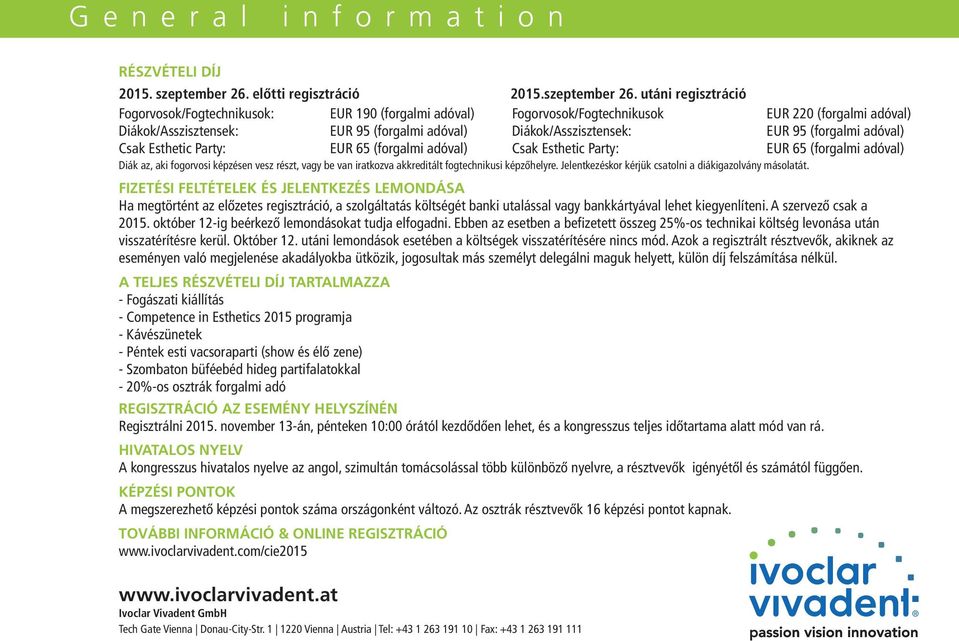 utáni regisztráció Fogorvosok/Fogtechnikusok: EUR 190 (forgalmi adóval) Fogorvosok/Fogtechnikusok EUR 220 (forgalmi adóval) Diákok/Asszisztensek: EUR 95 (forgalmi adóval) Diákok/Asszisztensek: EUR 95