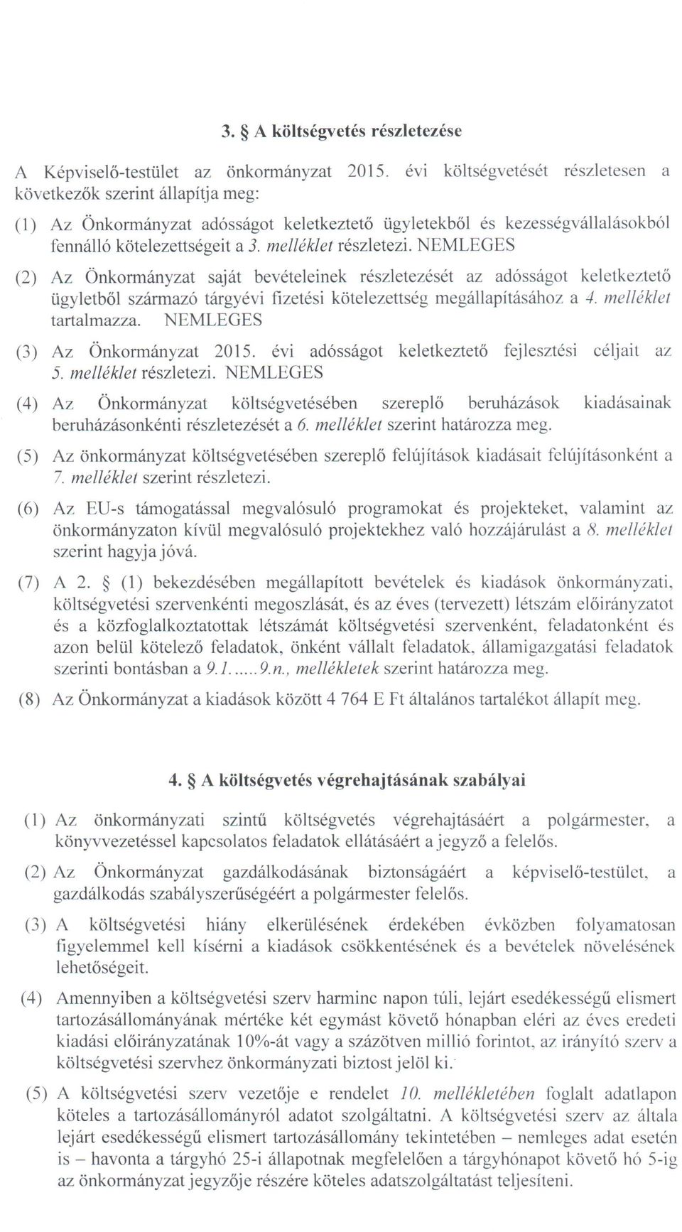 EMLEGES (2) Az Önkormányzat saját bevételeinek részletezését az adósságot keletkeztető ügyletből származó tárgyévi fizetési kötelezettség megállapításához a 4. melléklet tartalmazza.