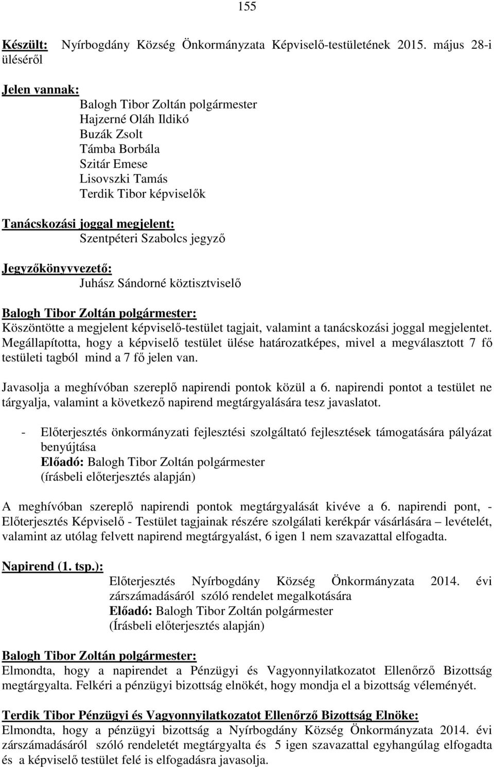 Szentpéteri Szabolcs jegyző Jegyzőkönyvvezető: Juhász Sándorné köztisztviselő Balogh Tibor Zoltán polgármester: Köszöntötte a megjelent képviselő-testület tagjait, valamint a tanácskozási joggal