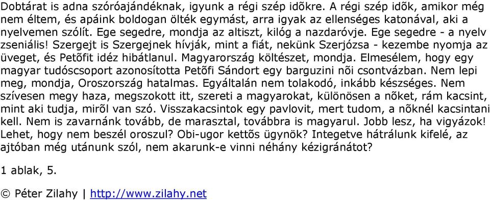 Szergejt is Szergejnek hívják, mint a fiát, nekünk Szerjózsa - kezembe nyomja az üveget, és Petõfit idéz hibátlanul. Magyarország költészet, mondja.