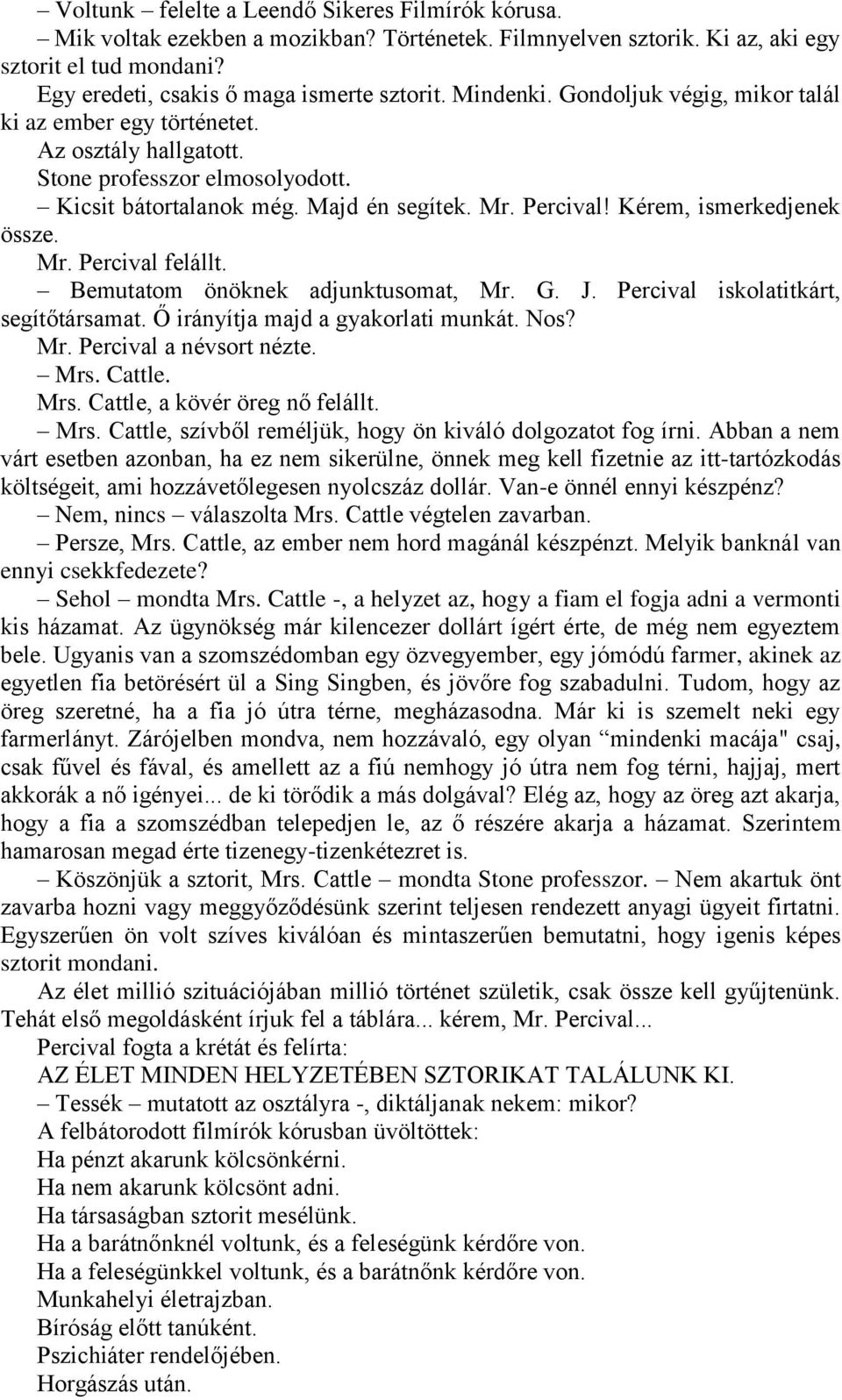 Kérem, ismerkedjenek össze. Mr. Percival felállt. Bemutatom önöknek adjunktusomat, Mr. G. J. Percival iskolatitkárt, segítőtársamat. Ő irányítja majd a gyakorlati munkát. Nos? Mr. Percival a névsort nézte.