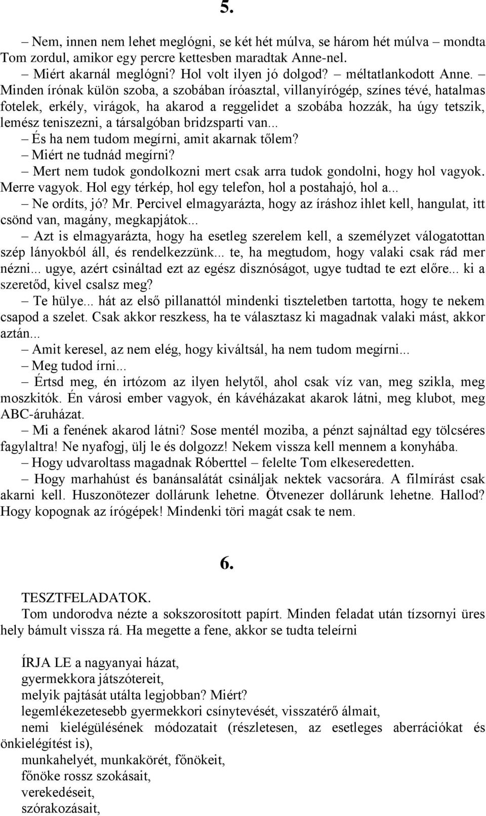 Minden írónak külön szoba, a szobában íróasztal, villanyírógép, színes tévé, hatalmas fotelek, erkély, virágok, ha akarod a reggelidet a szobába hozzák, ha úgy tetszik, lemész teniszezni, a