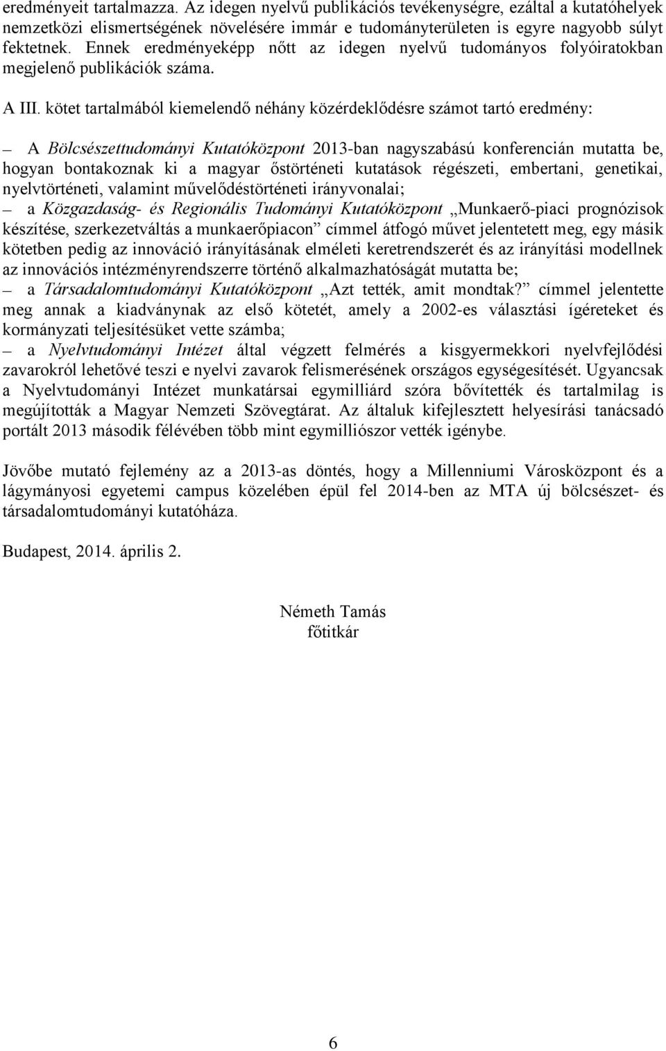 kötet tartalmából kiemelendő néhány közérdeklődésre számot tartó eredmény: A Bölcsészettudományi Kutatóközpont 2013-ban nagyszabású konferencián mutatta be, hogyan bontakoznak ki a magyar őstörténeti