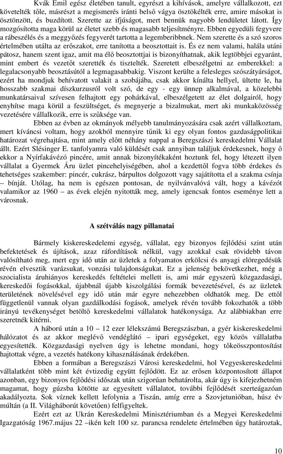 Ebben egyedüli fegyvere a rábeszélés és a meggyızés fegyverét tartotta a legemberibbnek. Nem szerette és a szó szoros értelmében utálta az erıszakot, erre tanította a beosztottait is.