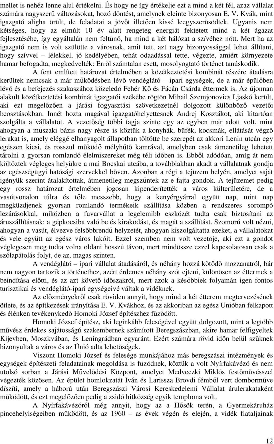 Ugyanis nem kétséges, hogy az elmúlt 10 év alatt rengeteg energiát fektetett mind a két ágazat fejlesztésébe, így egyáltalán nem feltőnı, ha mind a két hálózat a szívéhez nıtt.