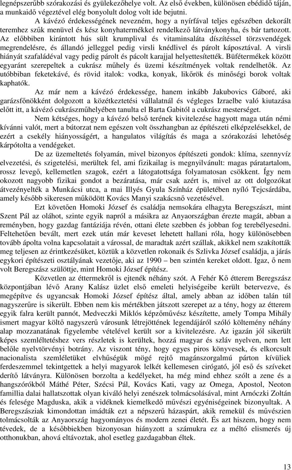 Az elıbbiben kirántott hús sült krumplival és vitaminsaláta díszítéssel törzsvendégek megrendelésre, és állandó jelleggel pedig virsli knédlivel és párolt káposztával.