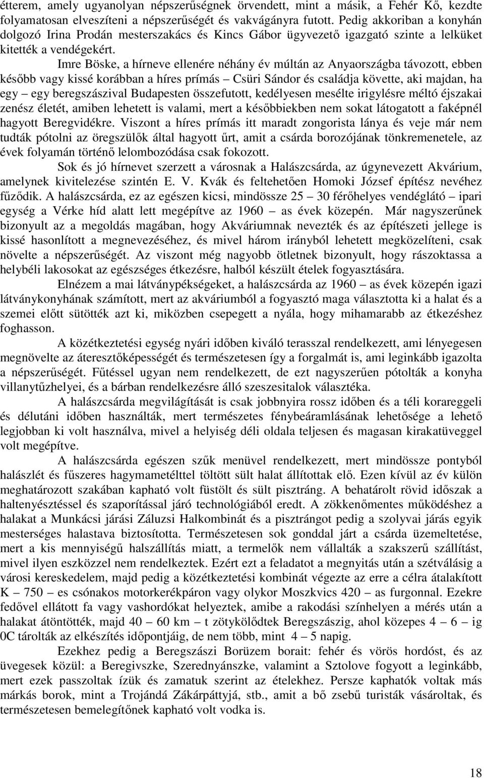 Imre Böske, a hírneve ellenére néhány év múltán az Anyaországba távozott, ebben késıbb vagy kissé korábban a híres prímás Csüri Sándor és családja követte, aki majdan, ha egy egy beregszászival